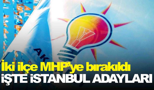 AK Parti’nin İstanbul ilçe adayları belli oldu