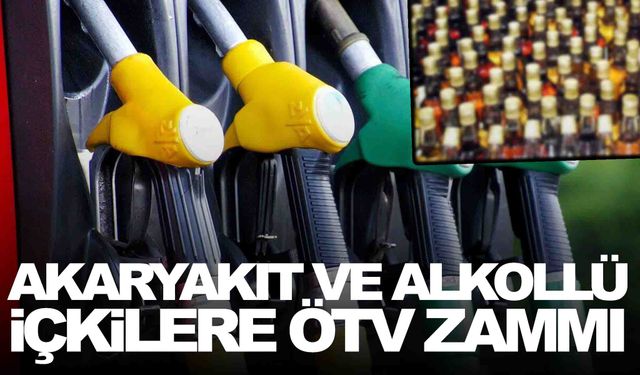 Akaryakıt ve alkollü içkilere ÖTV zammı… İşte yeni ÖTV miktarı!