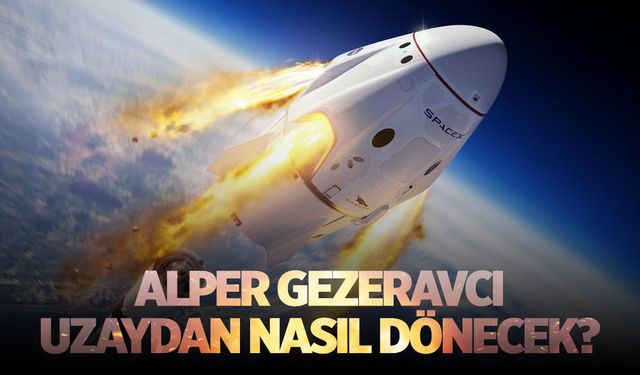 Alper Gezeravcı uzaydan nasıl dönecek? Adım adım dönüş yolculuğu…