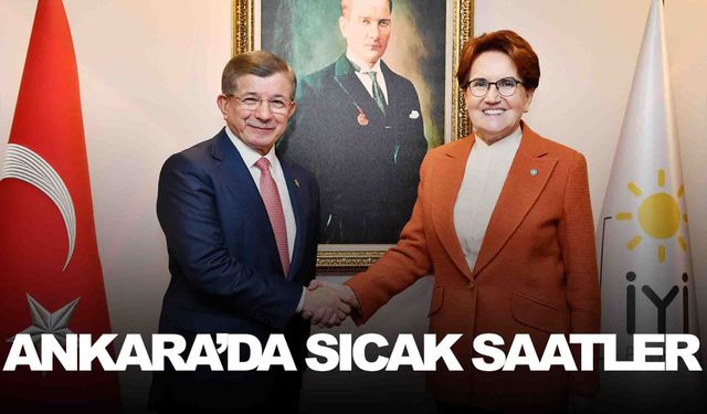 Ankara’da sıcak saatler… Akşener ve Davutoğlu görüştü