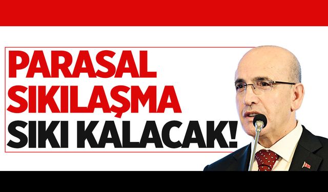 Bakan açıkladı... Parasal sıkılaşma sıkı kalacak