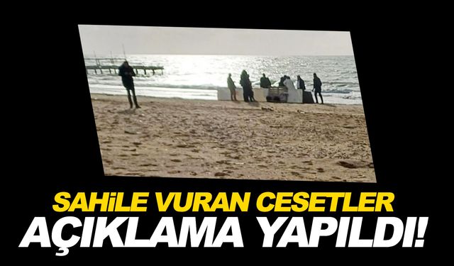 Sahile vuran cesetlerle ilgili açıklama! 9 ceset sahile vurmuştu