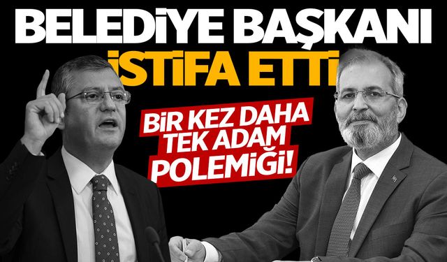 Belediye başkanı CHP'den istifa etti! Tek adam...