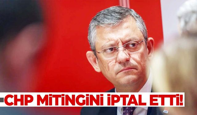 CHP lideri Özel duyurdu! Miting iptal!