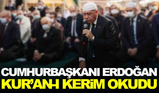 Cumhurbaşkanı Erdoğan Kur’an-ı Kerim okudu