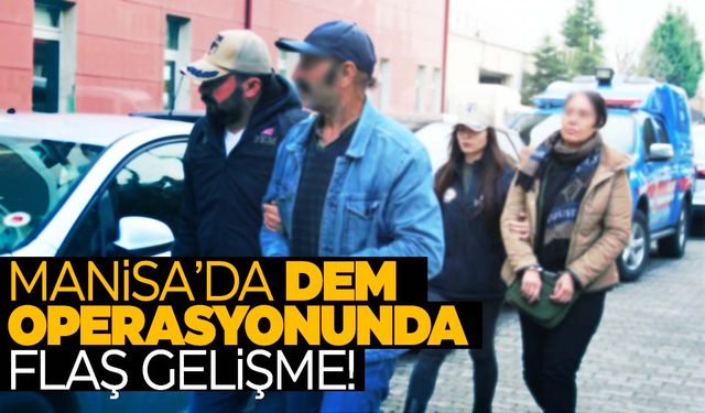 Manisa’da ‘DEM’ operasyonunda flaş gelişme!