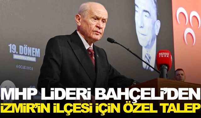 Devlet Bahçeli’nin özel bir talebi var… İzmir’in ilçesinde MHP aday çıkaracak!