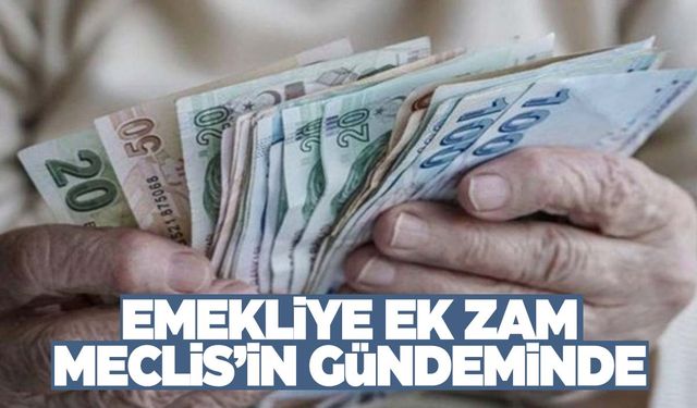 Emekliye ek zam Meclis'te görüşülmeye başlandı