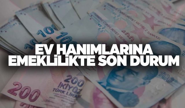 Ev hanımları nasıl ve ne zaman emekli olacak? Ev hanımlarına emeklilikte son durum