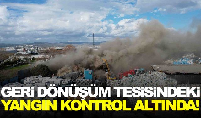 Geri dönüşüm tesisindeki yangın kontrol altında!