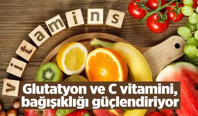 Glutatyon ve C vitamini, bağışıklığı güçlendiriyor