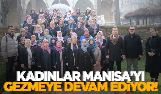 Gördesli kadınlar Manisa’yı yakından tanıdı