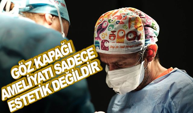 Göz kapağı ameliyatı sadece estetik için değil göz sağlığı içinde yapılabiliyor