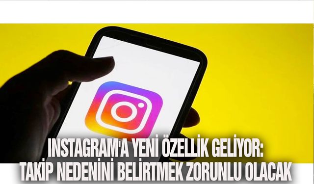 Instagram'a yeni özellik geliyor: Takip nedenini belirtmek zorunlu olacak