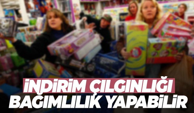 Aman dikkat! İndirim çılgınlığı bağımlılık yapabilir!