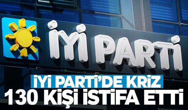 İYİ Parti’den 130 kişi istifa etti  