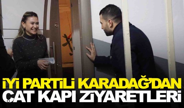 İYİ Partili Karadağ’dan çat kapı ziyaretleri