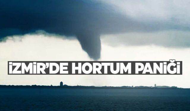 İzmir’de dev hortum görenleri korkuttu!