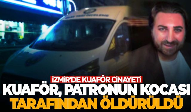 İzmir’de kuaför, patronunun kocası tarafından öldürüldü