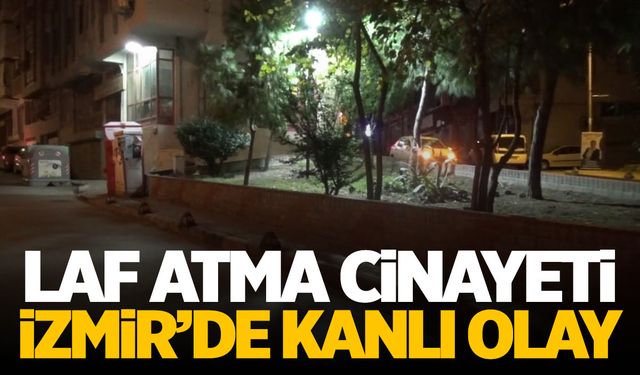 İzmir’de ‘laf atma’ kavgası cinayetle bitti