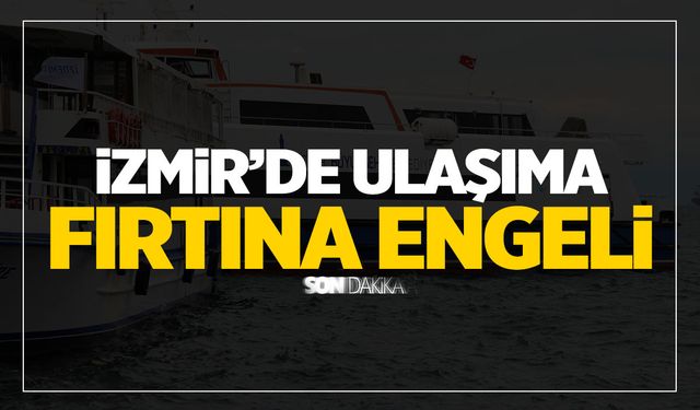 İzmir'de ulaşıma engel! Fırtına etkili oluyor