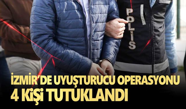 İzmir'de uyuşturucu operasyonunda 4 şüpheli tutuklandı