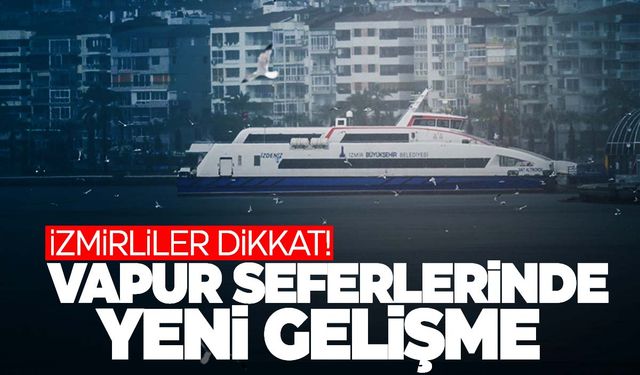 İzmir’de vapur seferlerinde yeni gelişme!