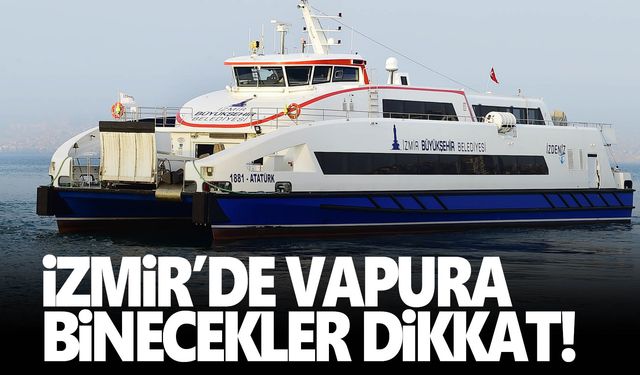 İzmir’de vapura binecekler dikkat! İZDENİZ açıklama yaptı…