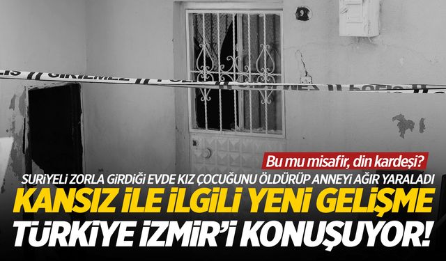 İzmir’de zorla girdiği evde 12 yaşındaki kız çocuğunu öldürdü! Yeni gelişme...