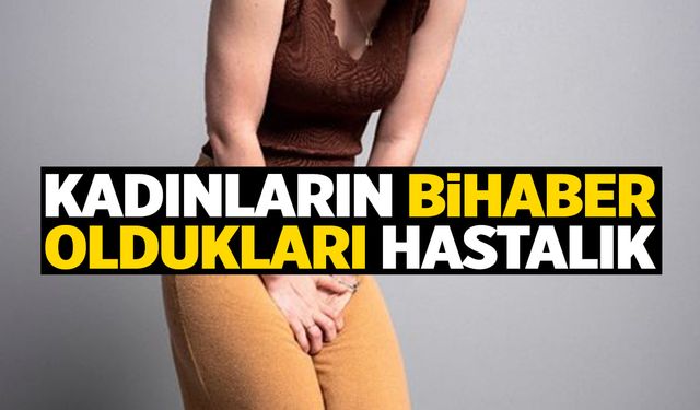 Kadınların bihaber olduğu hastalık… Uzman isimden çarpıcı açıklamalar