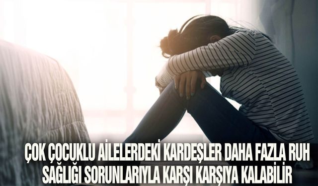 Çok çocuklu ailelerdeki kardeşler daha fazla ruh sağlığı sorunlarıyla karşı karşıya kalabilir