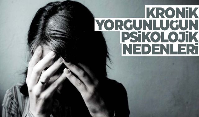 Kronik yorgunluğun psikolojik nedenleri