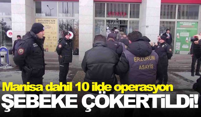 Manisa dahil 10 ilde operasyon… Şebeke çökertildi!