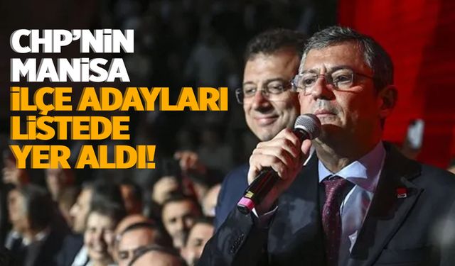 Manisa ilçeleri listede... CHP'nin adayları açıklandı