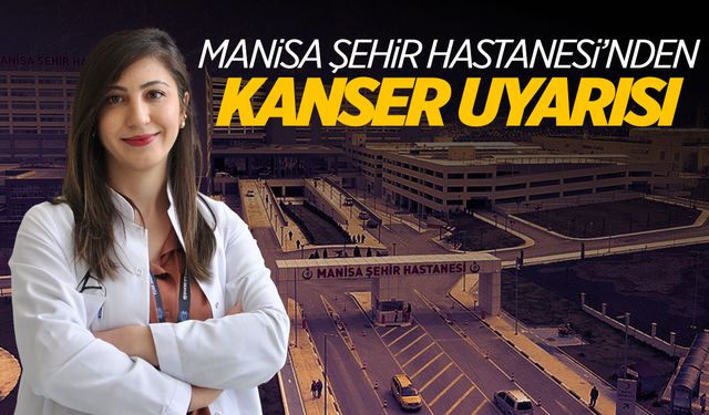 Manisa Şehir Hastanesi'nden kanser uyarısı