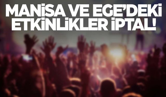 Manisa ve Ege’deki bütün etkinlikler iptal!