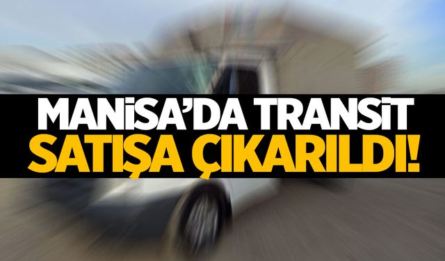 Manisa’da Ford Transit satışa çıkarıldı!