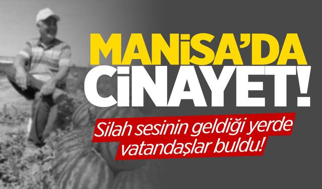 Manisa'da kanlı cinayet... Silah sesini duyanlar yerde buldu!