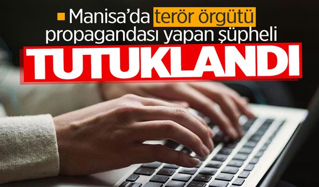 Manisa'da terör propagandası yapan Suriyeli tutuklandı