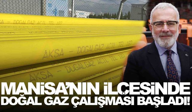 AK Partili vekil duyurdu… Manisa’nın ilçesinde doğal gaz çalışması başladı!