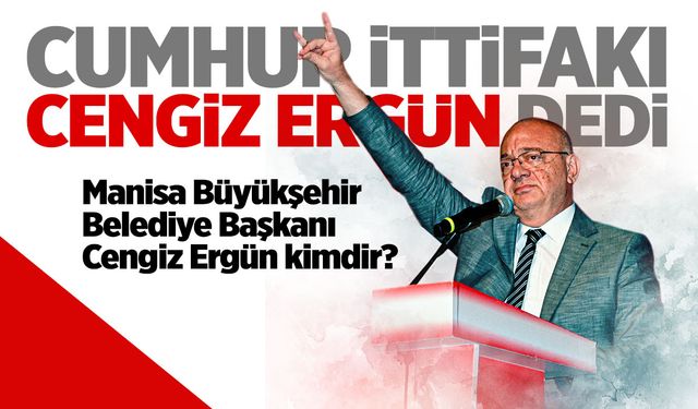 Cengiz Ergün Kimdir? Cumhur İttifakı Manisa Adayı Cengiz Ergün’ün siyasi hayatı