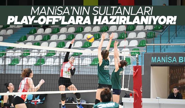 Manisa’nın sultanları play off’lara hazırlanıyor