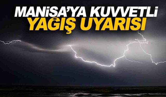 Manisa'ya 'sağanak yağış' uyarısı! Meteoroloji saat verdi