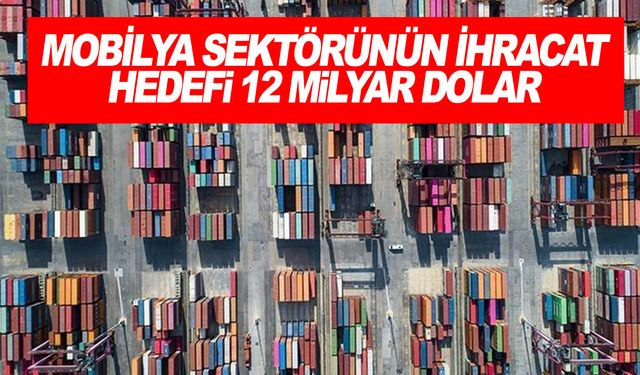 Mobilya sektörü 2028 yılında 12 milyar dolar ihracat hedefliyor