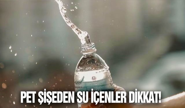 Pet şişeden su içenler dikkat !