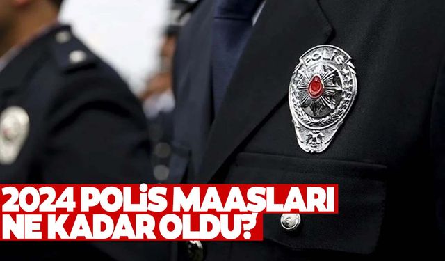 2024 polis maaşları: Polis memurlarının maaşı ne kadar oldu?