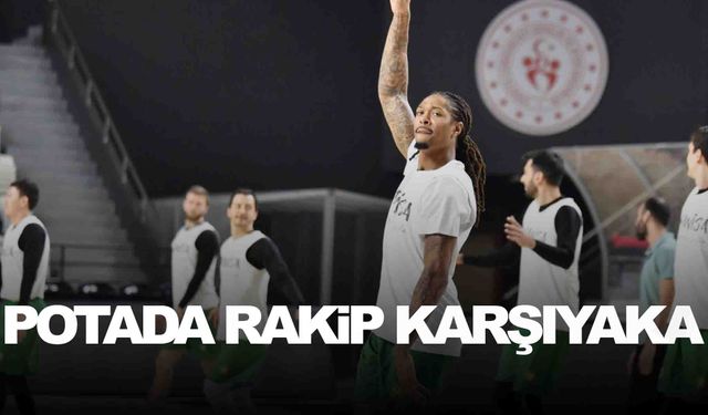 Potanın Tarzanları Ege derbisine hazırlanıyor... Rakip Karşıyaka