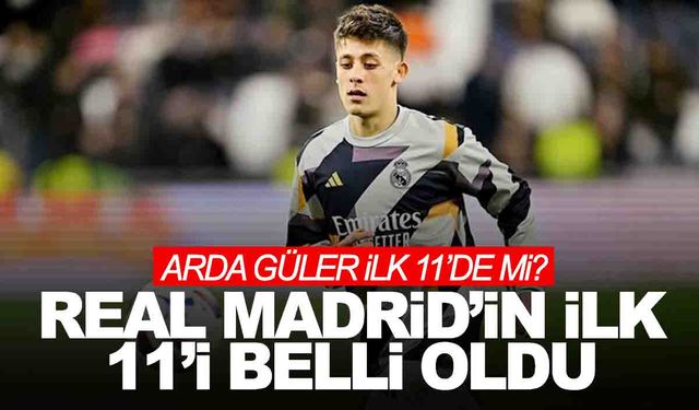 Real Madrid'in ilk 11'i belli oldu! Arda Güler...