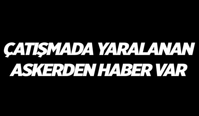 Çatışmada yaralanmıştı... Manisalı askerden haber var!