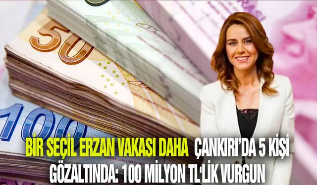 Çankırı'da yeni bir dolandırıcılık vakası: 5 kişi gözaltında, 100 milyon TL'lik vurgun şüphesi